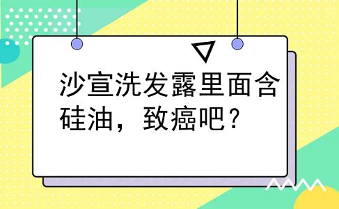 沙宣洗发露里面含硅油，致癌吧？
