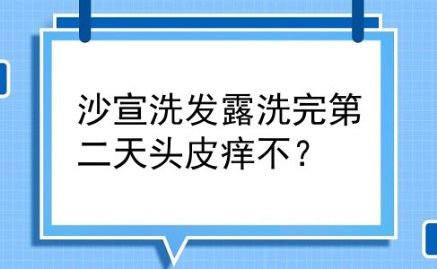 沙宣洗发露洗完第二天头皮痒不？