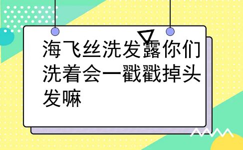 海飞丝洗发露你们洗着会一戳戳掉头发嘛