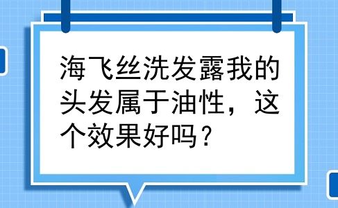 海飞丝洗发露我的头发属于油性，这个效果好吗？