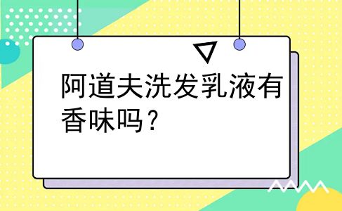 阿道夫洗发乳液有香味吗？