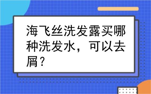 海飞丝洗发露买哪种洗发水，可以去屑？