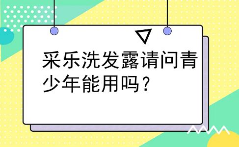采乐洗发露请问青少年能用吗？