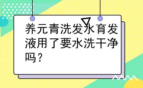 养元青洗发水育发液用了要水洗干净吗？