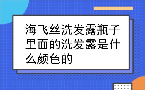 海飞丝洗发露瓶子里面的洗发露是什么颜色的