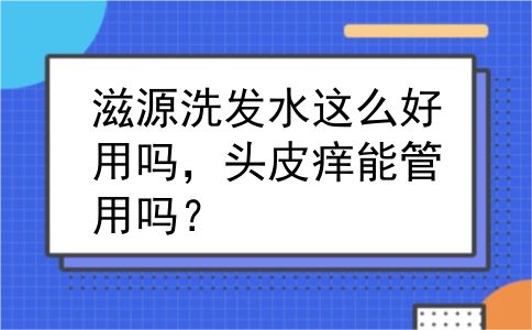 滋源洗发水这么好用吗，头皮痒能管用吗？