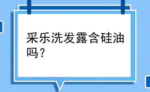 采乐洗发露含硅油吗？