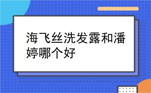 海飞丝洗发露和潘婷哪个好