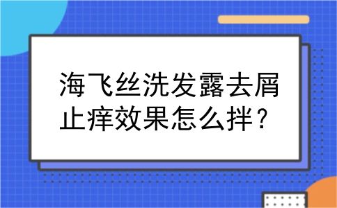 海飞丝洗发露去屑止痒效果怎么拌？