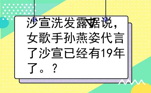 沙宣洗发露据说，女歌手孙燕姿代言了沙宣已经有19年了。？
