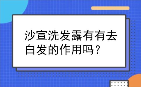 沙宣洗发露有有去白发的作用吗？