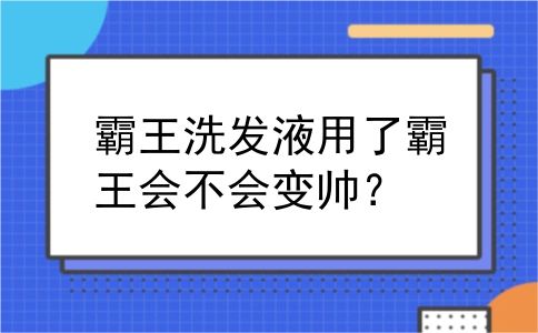 霸王洗发液用了霸王会不会变帅？