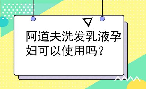 阿道夫洗发乳液孕妇可以使用吗？