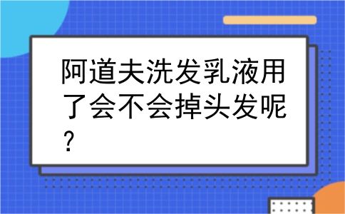 阿道夫洗发乳液用了会不会掉头发呢？