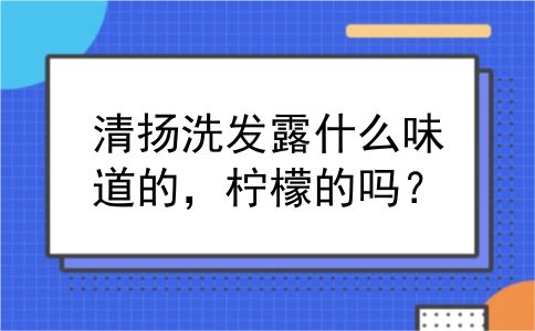 清扬洗发露什么味道的，柠檬的吗？