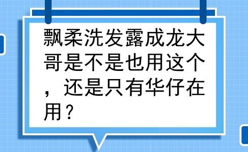 飘柔洗发露成龙大哥是不是也用这个，还是只有华仔在用？