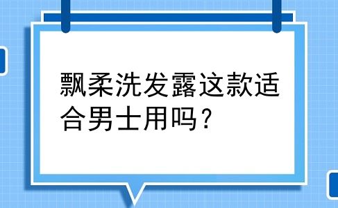 飘柔洗发露这款适合男士用吗？