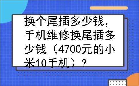 换个尾插多少钱，手机维修换尾插多少钱（4700元的小米10手机）?