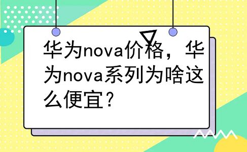 华为nova价格，华为nova系列为啥这么便宜？