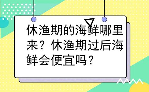 休渔期的海鲜哪里来？休渔期过后海鲜会便宜吗？
