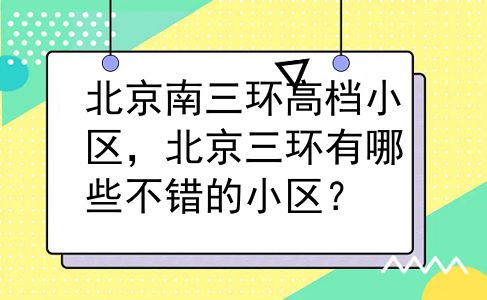 北京南三环高档小区，北京三环有哪些不错的小区？