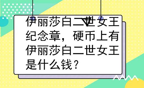 伊丽莎白二世女王纪念章，硬币上有伊丽莎白二世女王是什么钱？
