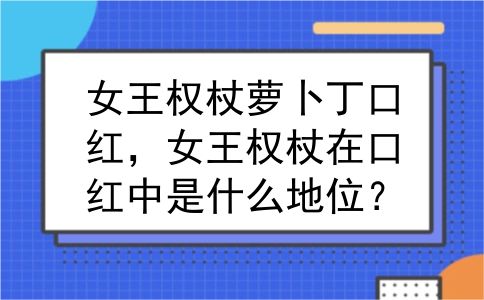 女王权杖萝卜丁口红，女王权杖在口红中是什么地位？