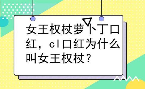 女王权杖萝卜丁口红，cl口红为什么叫女王权杖？