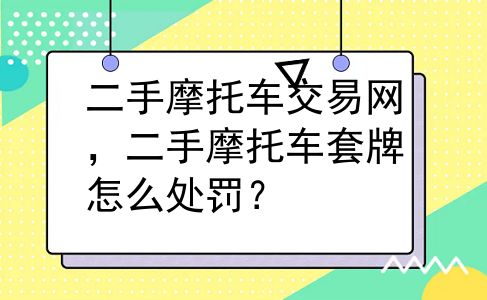 二手摩托车交易网，二手摩托车套牌怎么处罚？