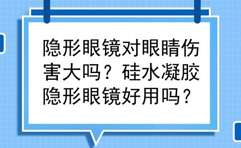 隐形眼镜对眼睛伤害大吗？硅水凝胶隐形眼镜好用吗？