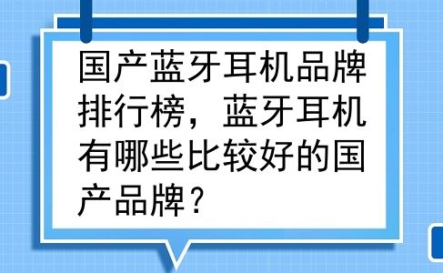 国产蓝牙耳机品牌排行榜，蓝牙耳机有哪些比较好的国产品牌？