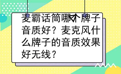麦霸话筒哪个牌子音质好？麦克风什么牌子的音质效果好无线？