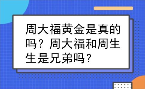 周大福黄金是真的吗？周大福和周生生是兄弟吗？