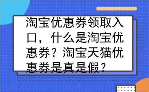 淘宝优惠券领取入口，什么是淘宝优惠券？淘宝天猫优惠券是真是假？