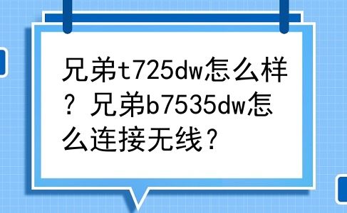 兄弟t725dw怎么样？兄弟b7535dw怎么连接无线？
