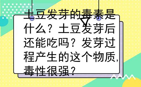 土豆发芽的毒素是什么？土豆发芽后还能吃吗？发芽过程产生的这个物质,毒性很强？