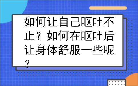如何让自己呕吐不止？如何在呕吐后让身体舒服一些呢？