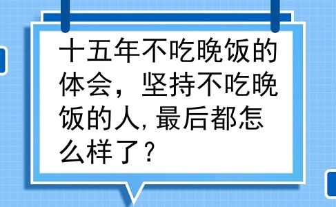 十五年不吃晚饭的体会，坚持不吃晚饭的人,最后都怎么样了？