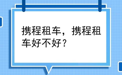 携程租车，携程租车好不好？