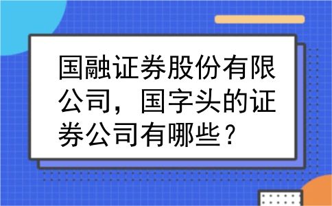 国融证券股份有限公司，国字头的证券公司有哪些？