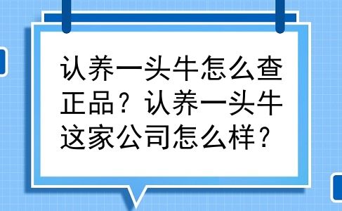认养一头牛怎么查正品？认养一头牛这家公司怎么样？