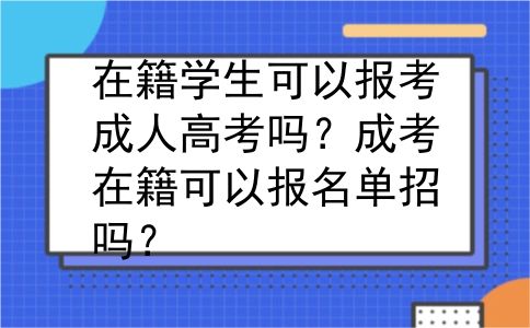 在籍学生可以报考成人高考吗？成考在籍可以报名单招吗？