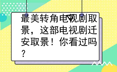 最美转角电视剧取景，这部电视剧迁安取景！你看过吗？