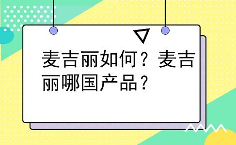 麦吉丽如何？麦吉丽哪国产品？