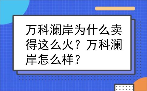 万科澜岸为什么卖得这么火？万科澜岸怎么样？