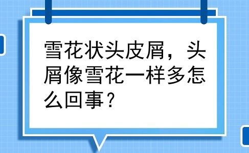 雪花状头皮屑，头屑像雪花一样多怎么回事？