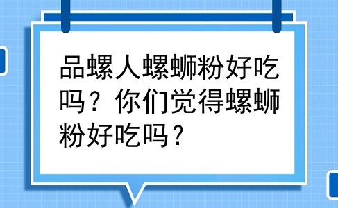 品螺人螺蛳粉好吃吗？你们觉得螺蛳粉好吃吗？