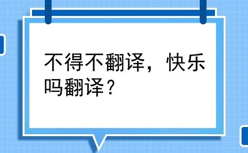 不得不翻译，快乐吗翻译？