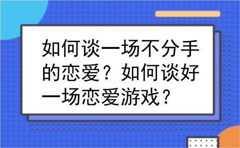 如何谈一场不分手的恋爱？如何谈好一场恋爱游戏？