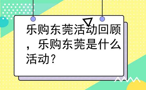 乐购东莞活动回顾，乐购东莞是什么活动？